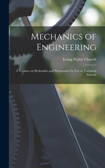 Mechanics of Engineering : A Treatise on Hydraulics and Pneumatics for Use in Technical Schools by Irving Porter Church - Hardback