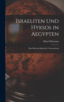 Israeliten Und Hyksos in Aegypten : Eine Historischkritische Untersuchung by Max Uhlemann - Hardback