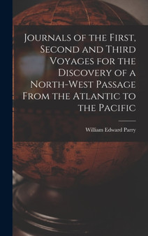 Journals of the First, Second and Third Voyages for the Discovery of a North-West Passage From the Atlantic to the Pacific by William Edward Parry - Hardback