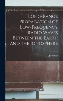 Long-range Propagation of Low-frequency Radio Waves Between the Earth and the Ionosphere by J Shmoys - Hardback