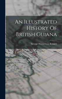 An Illustrated History Of British Guiana by Bennett George Hanneman - Hardback