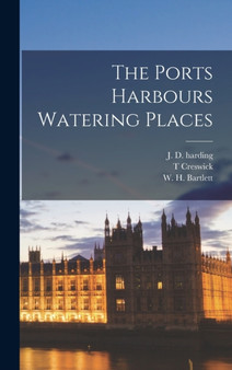 The Ports Harbours Watering Places by W H Bartlett - Hardback