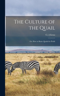 The Culture of the Quail; or, How to Raise Quails for Profit by C ] [Gross - Hardback