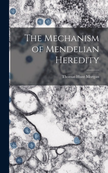 The Mechanism of Mendelian Heredity by Thomas Hunt Morgan - Hardback