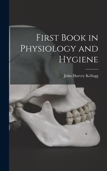 First Book in Physiology and Hygiene by John Harvey Kellogg - Hardback
