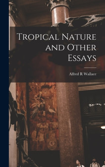 Tropical Nature and Other Essays by Alfred R Wallace - Hardback