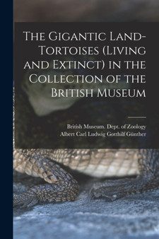 The Gigantic Land-Tortoises (Living and Extinct) in the Collection of the British Museum by Albert Carl Ludwig Gotthilf Gunther - Paperback
