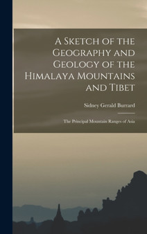 A Sketch of the Geography and Geology of the Himalaya Mountains and Tibet : The Principal Mountain Ranges of Asia by Sidney Gerald Burrard - Hardback