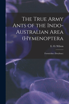 The True Army Ants of the Indo-Australian Area (Hymenoptera : Formicidae: Dorylinae) by E O Wilson - Paperback