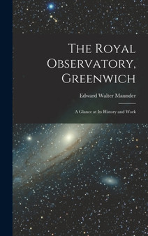 The Royal Observatory, Greenwich : A Glance at Its History and Work by Edward Walter Maunder - Hardback