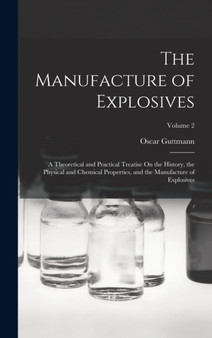 The Manufacture of Explosives : A Theoretical and Practical Treatise On the History, the Physical and Chemical Properties, and the Manufacture of Explosives; Volume 2 by Oscar Guttmann - Hardback
