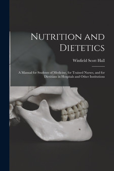 Nutrition and Dietetics : A Manual for Students of Medicine, for Trained Nurses, and for Dietitians in Hospitals and Other Institutions by Winfield Scott Hall - Paperback