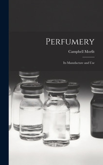 Perfumery : Its Manufacture and Use by Campbell Morfit - Hardback