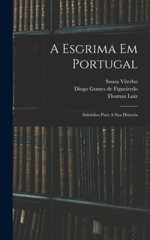 A Esgrima Em Portugal : Subsidios Para A Sua Historia by Sousa Viterbo - Hardback