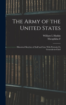 The Army of the United States : Historical Sketches of Staff and Line With Portraits fo Generals-in-chief by Theophilus F 1838-1912 Rodenbough - Hardback