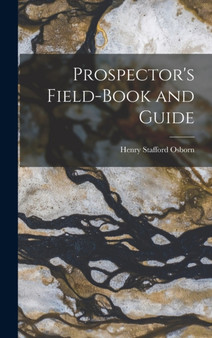 Prospector's Field-book and Guide by Henry Stafford Osborn - Hardback