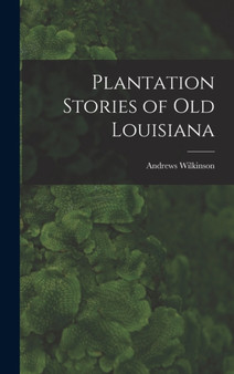 Plantation Stories of old Louisiana by Andrews Wilkinson - Hardback