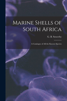 Marine Shells of South Africa : A Catalogue of all the Known Species by Sowerby G B - Paperback