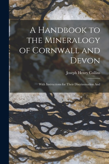 A Handbook to the Mineralogy of Cornwall and Devon : With Instructions for Their Discrimination And by Joseph Henry Collins - Paperback