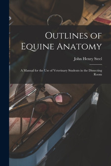 Outlines of Equine Anatomy : A Manual for the use of Veterinary Students in the Dissecting Room by John Henry Steel - Paperback