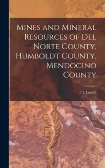Mines and Mineral Resources of Del Norte County, Humboldt County, Mendocino County by F L Lowell - Hardback