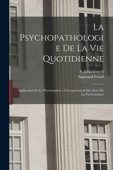 La psychopathologie de la vie quotidienne : Application de la psychanalyse a l'interpretation des actes de la vie courante by Sigmund Freud - Paperback