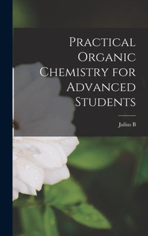 Practical Organic Chemistry for Advanced Students by Julius B 1859-1935 Cohen - Hardback