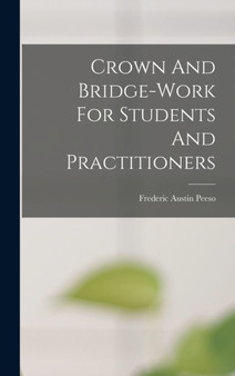 Crown And Bridge-work For Students And Practitioners by Frederic Austin Peeso - Hardback