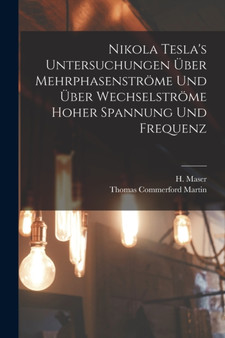 Nikola Tesla's Untersuchungen uber Mehrphasenstrome und uber Wechselstrome hoher Spannung und Frequenz by Thomas Commerford Martin - Paperback
