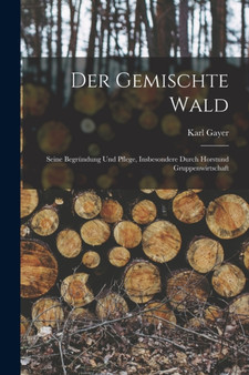 Der Gemischte Wald : Seine Begrundung Und Pflege, Insbesondere Durch Horstund Gruppenwirtschaft by Karl Gayer - Paperback