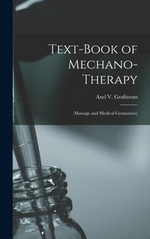 Text-Book of Mechano-Therapy : (Massage and Medical Gymnastics) by Axel V Grafstrom - Hardback Text-Book of Mechano-Therapy : (Massage and Medical Gymnastics) by Axel V Grafstrom - Hardback