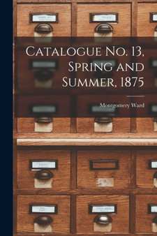 Catalogue no. 13, Spring and Summer, 1875 by Montgomery Ward - Paperback