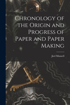 Chronology of the Origin and Progress of Paper and Paper Making by Joel Munsell - Paperback