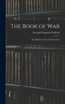 The Book of War : The Military Classic of the Far East by Everard Ferguson Calthrop - Hardback