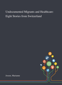 Undocumented Migrants and Healthcare : Eight Stories From Switzerland by Marianne Jossen - Hardback