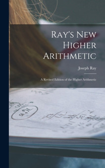 Ray's New Higher Arithmetic : a Revised Edition of the Higher Arithmetic by Joseph 1807-1855 Ray - Hardback