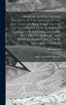 Annual Report of the Regents of the University of the State of New York on the Condition of the State Cabinet of Natural History and the Historical and Antiquarian Collection Annexed Thereto; 18th-19t by New York State Museum - Hardback