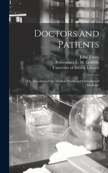 Doctors and Patients : or, Anecdotes of the Medical World and Curiosities of Medicine by John 1801-1875 Timbs - Hardback