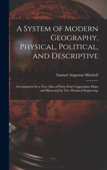 A System of Modern Geography, Physical, Political, and Descriptive [microform] : Accompanied by a New Atlas of Forty-four Copperplate Maps and Illustrated by Two Hundred Engravings by Samuel Augustus 1792-1868 Mitchell - Hardback