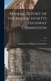 Annual Report of the Massachusetts Highway Commission; 1915 by Massachusetts Highway Commission - Hardback