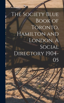 The Society Blue Book of Toronto, Hamilton and London. A Social Directory 1904-05 by Anonymous - Hardback