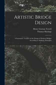 Artistic Bridge Design [microform] : a Systematic Treatise on the Design of Modern Bridges According to Aesthetic Principles by Henry Grattan 1867-1948 Tyrrell - Paperback