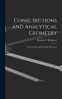 Conic Sections and Analytical Geometry; Theoretically and Practically Illustrated by Horatio N Robinson - Hardback