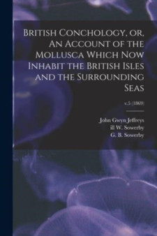 British Conchology, or, An Account of the Mollusca Which Now Inhabit the British Isles and the Surrounding Seas; v.5 (1869) by John Gwyn 1809-1885 Jeffreys - Paperback