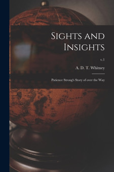 Sights and Insights : Patience Strong's Story of Over the Way; v.1 by A D T (Adeline Dutton Tra Whitney - Paperback