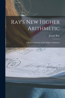 Ray's New Higher Arithmetic : a Revised Edition of the Higher Arithmetic by Joseph 1807-1855 Ray - Paperback