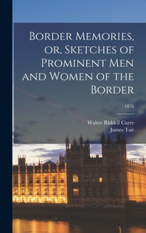 Border Memories, or, Sketches of Prominent Men and Women of the Border; 1876 by Walter Riddell Carre - Hardback
