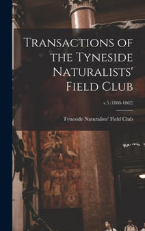 Transactions of the Tyneside Naturalists' Field Club; v.5 (1860-1862) by Tyneside Naturalists' Field Club - Hardback