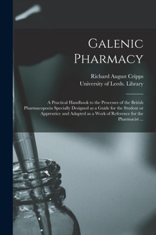 Galenic Pharmacy : a Practical Handbook to the Processes of the British Pharmacopoeia Specially Designed as a Guide for the Student or Apprentice and Adapted as a Work of Reference for the Pharmacist by Richard August Cripps - Paperback