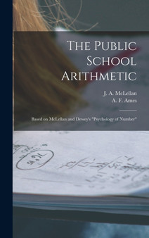 The Public School Arithmetic [microform] : Based on McLellan and Dewey's Psychology of Number by J a 18 McLellan - Hardback